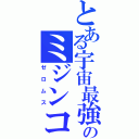 とある宇宙最強のミジンコ（ゼロムス）