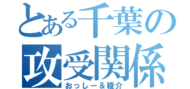 とある千葉の攻受関係（おっしー＆稜介）