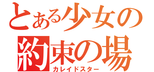 とある少女の約束の場所（カレイドスター）