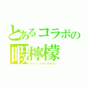 とあるコラボの暇檸檬（ＹｅｌｌｏｗＬｅｍｏｎ）