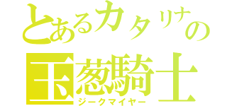 とあるカタリナの玉葱騎士（ジークマイヤー）