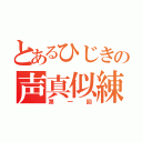 とあるひじきの声真似練（第一回）