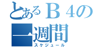 とあるＢ４の一週間（スケジュール）