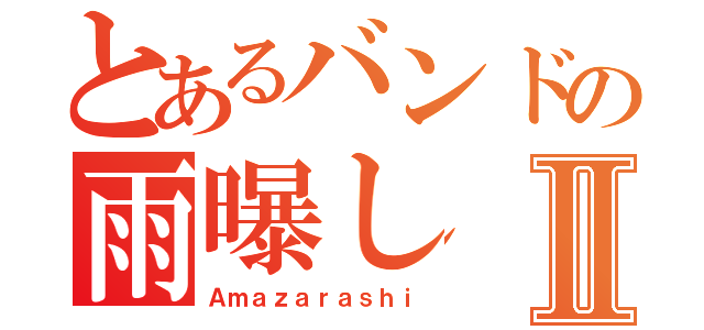 とあるバンドの雨曝しⅡ（Ａｍａｚａｒａｓｈｉ）