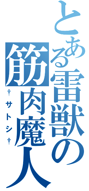 とある雷獣の筋肉魔人（†サトシ†）