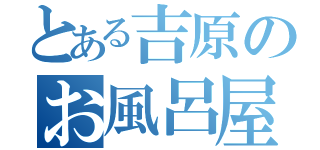 とある吉原のお風呂屋さん（）