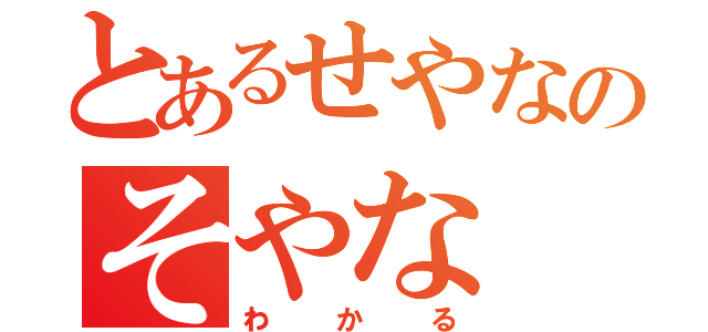 とあるせやなのそやな（わかる）