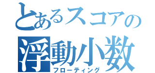 とあるスコアの浮動小数点（フローティング）