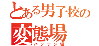 とある男子校の変態場（ハッテン場）