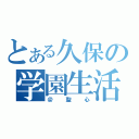 とある久保の学園生活（＠聖心）