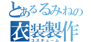 とあるるみねの衣装製作（コスチューム）