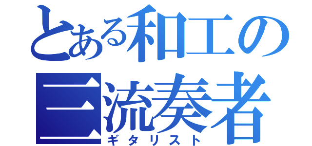 とある和工の三流奏者（ギタリスト）