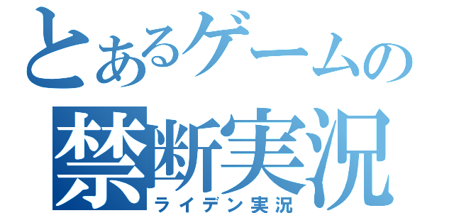 とあるゲームの禁断実況（ライデン実況）