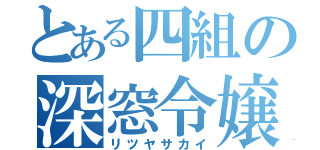 とある四組の深窓令嬢（リツヤサカイ）