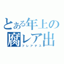 とある年上の腐レア出酢（フレアデス）