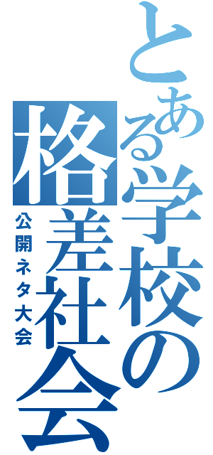 とある学校の格差社会（公開ネタ大会）