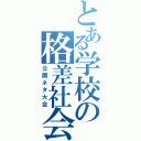 とある学校の格差社会（公開ネタ大会）