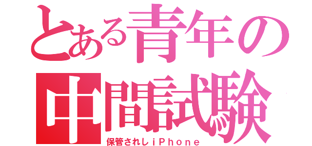 とある青年の中間試験（保管されしｉＰｈｏｎｅ）