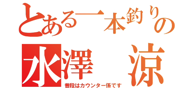 とある一本釣りの水澤 涼（普段はカウンター係です）