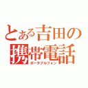 とある吉田の携帯電話（ポータブルフォン）