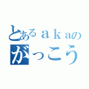 とあるａｋａのがっこうぐらし（）