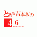 とある吉本坂の４６（フォーティーシックス）