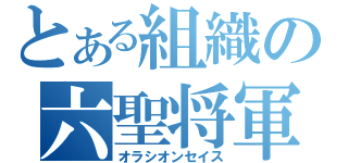 とある組織の六聖将軍（オラシオンセイス）