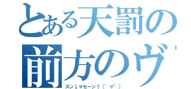 とある天罰の前方のヴェント（スン↓マセーン↑（゜∀゜））