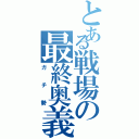 とある戦場の最終奥義（ガチ勢）