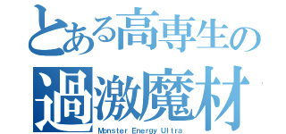 とある高専生の過激魔材（Ｍｏｎｓｔｅｒ Ｅｎｅｒｇｙ Ｕｌｔｒａ）