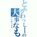 とあるわっしーの大事なもの（インデックス）