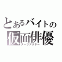 とあるバイトの仮面俳優（スーツアクター）