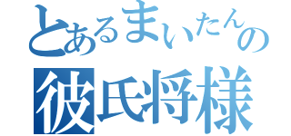 とあるまいたんの彼氏将様（）