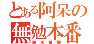 とある阿呆の無勉本番（期末試験）