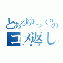 とあるゆっくりのコメ返し（尺稼ぎ）