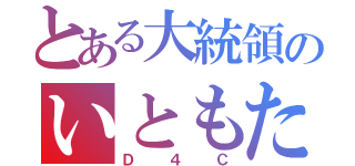 とある大統領のいともたやすく行われるえげつない行為（Ｄ４Ｃ）