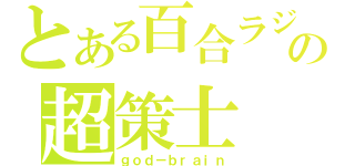 とある百合ラジの超策士（ｇｏｄ－ｂｒａｉｎ）