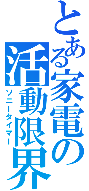 とある家電の活動限界Ⅱ（ソニータイマー）