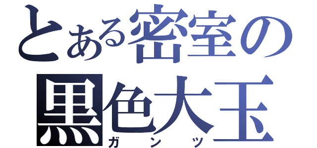 とある密室の黒色大玉（ガンツ）