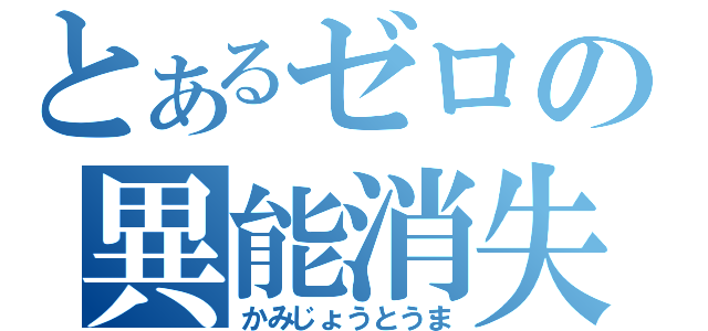 とあるゼロの異能消失（かみじょうとうま）