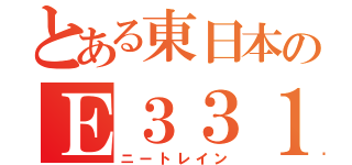 とある東日本のＥ３３１（ニートレイン）