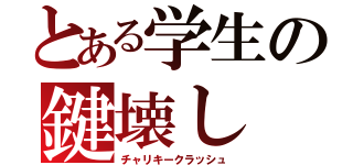 とある学生の鍵壊し（チャリキークラッシュ）