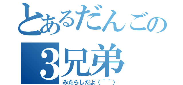 とあるだんごの３兄弟（みたらしだよ（＾＾））