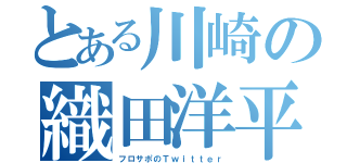 とある川崎の織田洋平（フロサポのＴｗｉｔｔｅｒ）