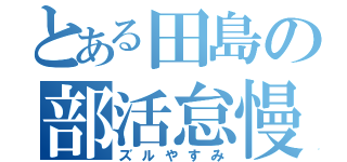 とある田島の部活怠慢（ズルやすみ）