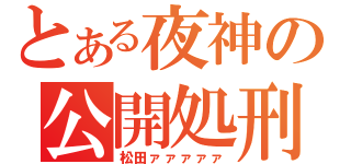 とある夜神の公開処刑（松田ァァァァァ）