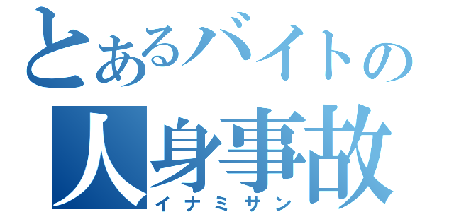 とあるバイトの人身事故（イナミサン）