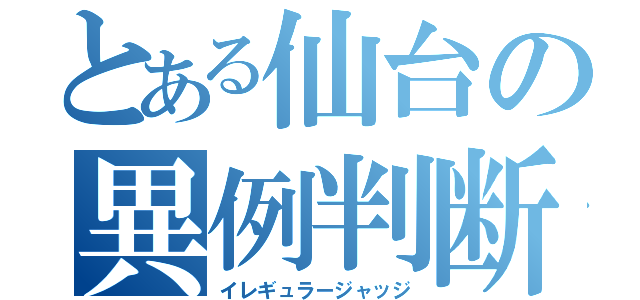 とある仙台の異例判断（イレギュラージャッジ）