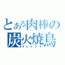 とある肉棒の炭火焼鳥（タレトシヲ）