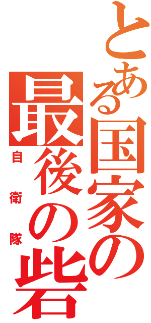 とある国家の最後の砦（自衛隊）